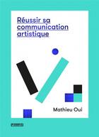 Couverture du livre « Réussir sa communication artistique » de Mathieu Oui aux éditions Pyramyd