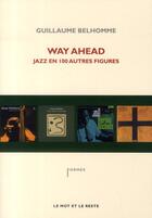 Couverture du livre « Way ahead ; jazz en 100 autres figures » de Guillaume Belhomme aux éditions Le Mot Et Le Reste