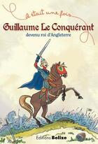 Couverture du livre « Guillaume le conquerant devenu roi d'angleterre » de Begue aux éditions Belize