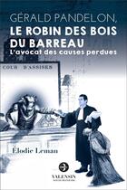 Couverture du livre « Gérald Pandelon, le Robin des bois du barreau ; l'avocat des causes perdues » de Elodie Leman aux éditions Editions Valensin