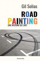 Couverture du livre « Road painting : une histoire de l'art » de Gil Solias aux éditions Editions Maia