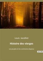 Couverture du livre « Histoire des vierges - les peuples et les continents disparus » de Jacolliot Louis aux éditions Culturea