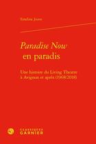 Couverture du livre « Paradise now en paradis : une histoire du Living Théâtre à Avignon et après (1968/2018) » de Emeline Jouve aux éditions Classiques Garnier