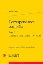 Couverture du livre « Correspondance complète t.2 : le cercle de Sophie Cottin (1794-1798) » de Sophie Cottin aux éditions Classiques Garnier