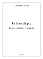 Couverture du livre « Le français pro ; écrit et parlé dans l'entreprise » de Abdelkrim Rzaini aux éditions Edilivre