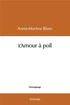 Couverture du livre « L'amour a poil » de Annie-Martine Blanc aux éditions Edilivre