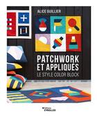 Couverture du livre « Patchwork et appliqués : Le style color block » de Alice Guillier aux éditions Eyrolles