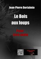 Couverture du livre « Le bois aux loups (audio) » de Bertalmio J-P. aux éditions Polar Passion