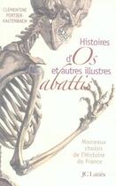 Couverture du livre « Histoires d'os et autres illustres abattis ; morceaux choisis de l'histoire de France » de Clementine Portier-Kaltenbach aux éditions Jc Lattes