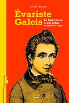 Couverture du livre « Evariste Galois ; la fabrique d'une icône mathématique » de C Ehrhardt aux éditions Ehess