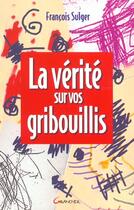 Couverture du livre « La verite sur vos gribouillis » de Francois Sulger aux éditions Grancher