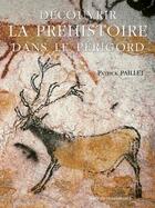 Couverture du livre « Decouvrir la prehistoire dans le perigord » de Patrick Paillet aux éditions Ouest France