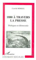 Couverture du livre « 1880 à travers la presse : Dialogues et démocratie » de Camille Moreel aux éditions L'harmattan