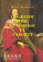 Couverture du livre « La grande robe ; le mariage et l'argent » de Yves Lemoine aux éditions Grand Caractere