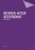 Couverture du livre « Recherche auteur désespérément » de Philippe Demotier aux éditions Publibook