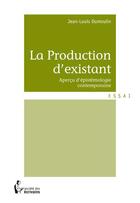 Couverture du livre « La production d'existant ; aperçu d'epistémologie contemporaine » de Jean-Louis Dumoulin aux éditions Societe Des Ecrivains
