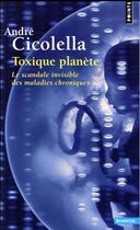 Couverture du livre « Toxique planète ; le scandale invisible des maladies chroniques » de Andre Cicolella aux éditions Points