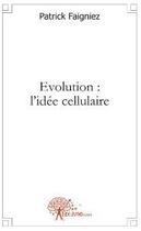 Couverture du livre « Évolution : l'idée cellulaire » de Faigniez Patrick aux éditions Edilivre