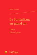 Couverture du livre « Le surréalisme au grand air t.1 : écrire la nature » de Emilie Fremond aux éditions Classiques Garnier