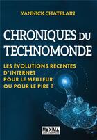 Couverture du livre « Chroniques du technomonde ; les évolutions récentes d'internet ; pour le meilleur ou pour le pire ? » de Yannick Chatelain aux éditions Maxima