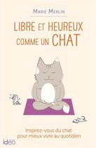 Couverture du livre « Libre et heureux comme un chat ; inspirez-vous du chat pour mieux vivre au quotidien » de Marie Merlin aux éditions Ideo