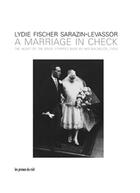 Couverture du livre « A marriage in check- the heart of the bride stripped bare by her bachelor, even » de Fischer Lydie aux éditions Les Presses Du Reel