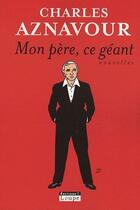 Couverture du livre « Mon père, ce géant » de Charles Aznavour aux éditions Editions De La Loupe