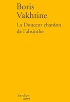 Couverture du livre « La douceur chardon de l'absinthe » de Boris Vakhtine aux éditions Verdier