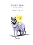 Couverture du livre « Gengis Khan, le loup céleste » de Vincent Thulier aux éditions Chloe Des Lys