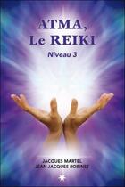 Couverture du livre « Atma, le reïki ; niveau 3 » de Jacques Martel aux éditions Atma International