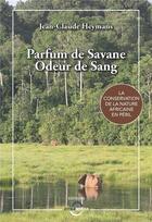 Couverture du livre « Parfum de savane, odeur de sang ; la conservation de la nature africaine en péril » de Jean-Claude Heymans aux éditions Dynamedia