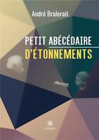 Couverture du livre « Petit abécédaire d'étonnements » de Andre Bralerait aux éditions Le Lys Bleu