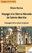 Couverture du livre « Voyage à la Sierra Nevada de Sainte-Marthe - Paysages de la nature tropicale » de Elisée Reclus aux éditions Eforge
