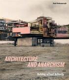 Couverture du livre « Architecture and anarchism : building without authority » de Paul Dobraszczyk aux éditions Paul Holberton
