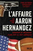 Couverture du livre « L'affaire Aaron Hernandez : Grandeur et décadence d'une star du foot américain » de James Patterson et Alex Abramovich et Mike Harvkey aux éditions Dark Side