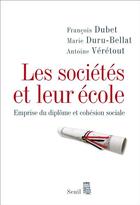 Couverture du livre « Les sociétés et leur école ; emprise du diplôme et cohésion sociale » de Marie Duru-Bellat et Francois Dubet et Antoine Veretout aux éditions Seuil