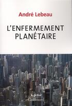 Couverture du livre « L'enfermement planétaire » de Andre Lebeau aux éditions Gallimard