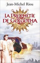 Couverture du livre « La prophétie de Golgotha » de Jean-Michel Riou aux éditions Flammarion