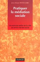 Couverture du livre « Pratiquer La Mediation Sociale ; Un Nouveau Metier De La Ville Au Service De Lien Social » de Jean-Marie Petitclerc aux éditions Dunod