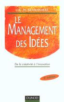 Couverture du livre « Le Management Des Idees ; De La Creativite A L'Innovation ; 2e Edition » de Luc De Brabandere aux éditions Dunod