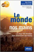 Couverture du livre « Le monde entre nos mains ; le tour du monde des solutions durables » de Marc Giraud et Sylvain Delavergne aux éditions Afnor