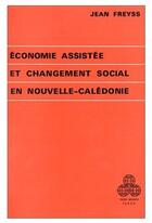 Couverture du livre « Économie assistée et changement social en Nouvelle-Calédonie » de Jean Freyss aux éditions Puf