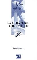 Couverture du livre « La strategie logistique qsj 3679 » de Pascal Eymery aux éditions Que Sais-je ?