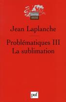 Couverture du livre « Problematique t.3 ; la sublimation (2e édition) » de Jean Laplanche aux éditions Puf