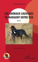 Couverture du livre « Les animaux sauvages se mangent entre eux » de Lazare Koffi Koffi aux éditions Editions L'harmattan