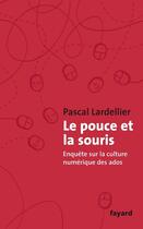 Couverture du livre « Le pouce et la souris ; enquête sur la culture numérique des ados » de Pascal Lardellier aux éditions Fayard