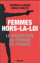Couverture du livre « Femmes hors-la-loi : Le banditisme au féminin » de Frederic Ploquin et Maria Poblete aux éditions Fayard