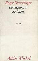 Couverture du livre « Le vagabond de Dieu » de Roger Bichelberger aux éditions Albin Michel