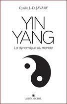 Couverture du livre « Yin yang ; la dynamique du monde » de Cyrille J.-D. Javary aux éditions Albin Michel