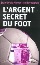Couverture du livre « L'Argent Secret Du Foot » de Jean-Louis Pierrat aux éditions Plon